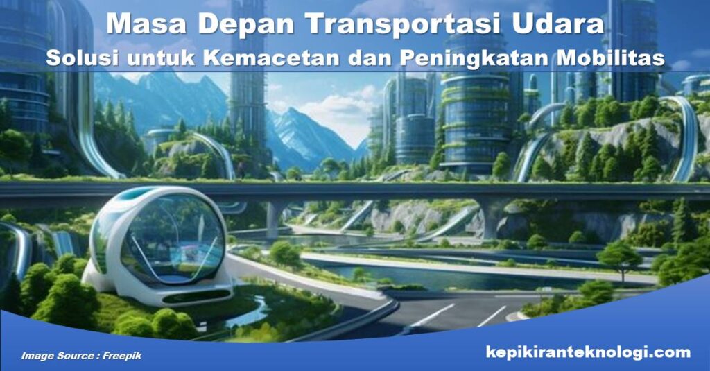 Masa Depan Transportasi Udara: Solusi untuk Kemacetan dan Peningkatan Mobilitas