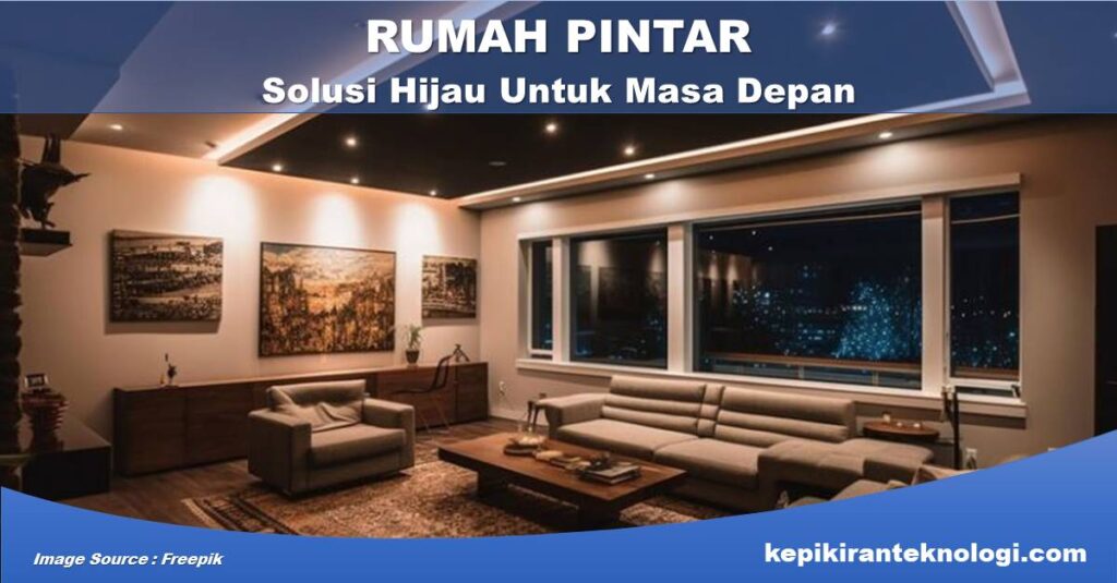 Membangun Rumah Pintar yang Ramah Lingkungan Solusi Hijau untuk Masa Depan