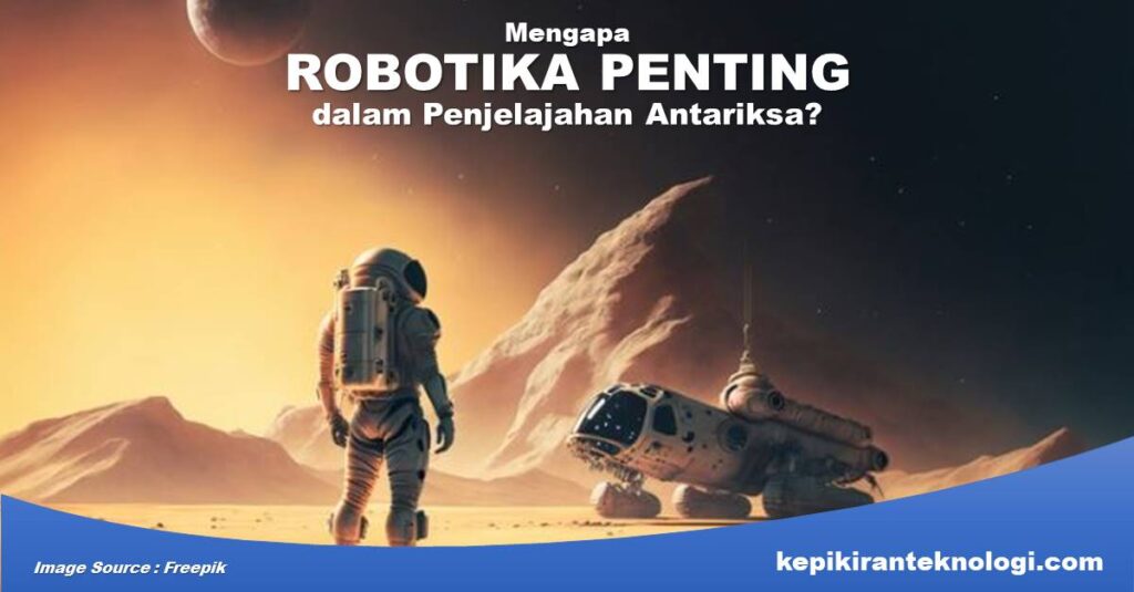 Mengapa Robotika Penting dalam Penjelajahan Antariksa?