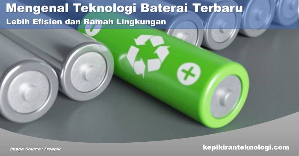 Mengenal Teknologi Baterai Terbaru yang Lebih Efisien dan Ramah Lingkungan