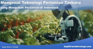 Mengenal Teknologi Pertanian Terbaru yang Mengubah Pertanian di Indonesia