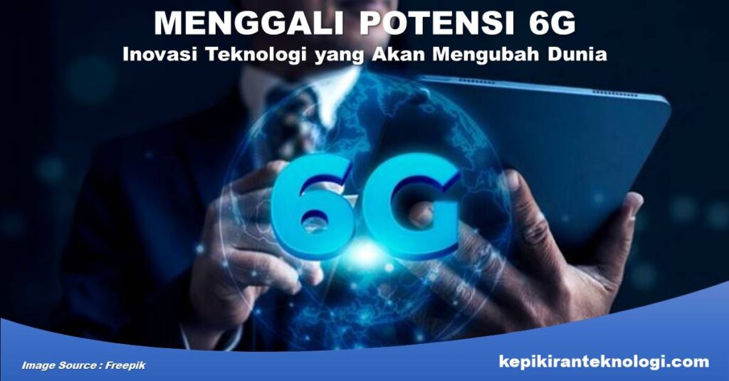 Menggali Potensi 6G Inovasi Teknologi yang Akan Mengubah Dunia