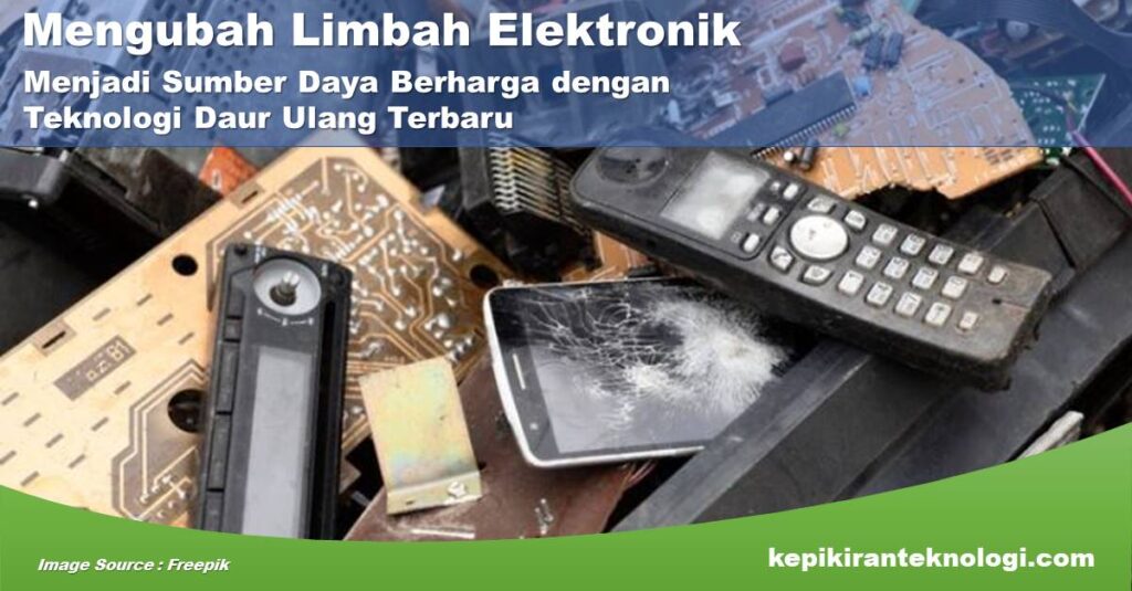 Mengubah Limbah Elektronik Menjadi Sumber Daya Berharga dengan Teknologi Daur Ulang Terbaru