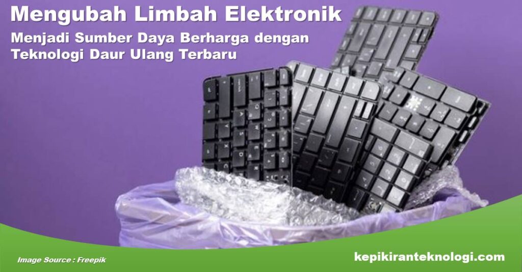 Mengubah Limbah Elektronik Menjadi Sumber Daya Berharga dengan Teknologi Daur Ulang Terbaru