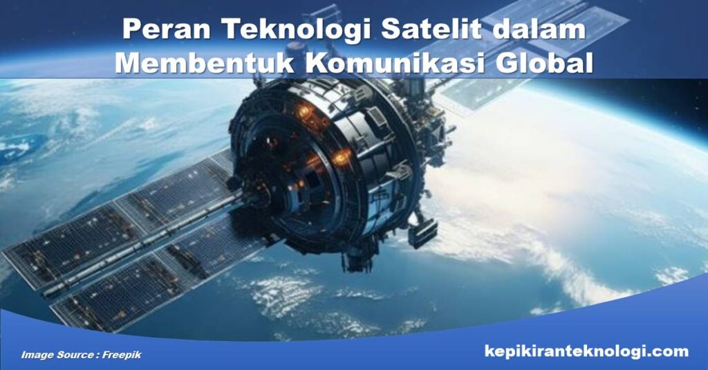 Peran Teknologi Satelit dalam Membentuk Komunikasi Global