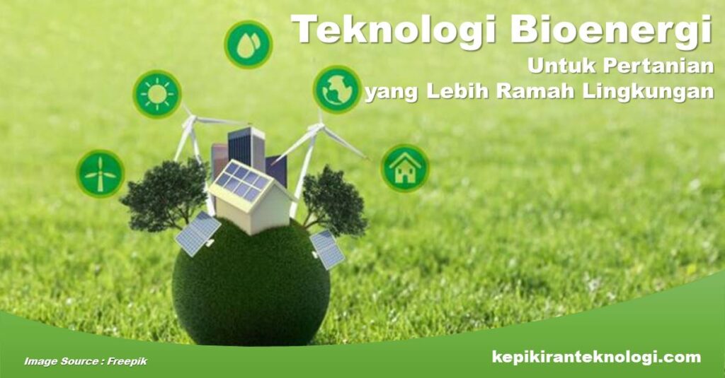 Inovasi Teknologi Bioenergi untuk Pertanian yang Lebih Ramah Lingkungan