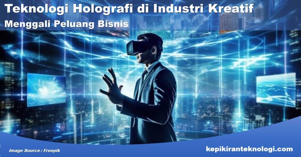 Teknologi Holografi di Industri Kreatif: Menggali Peluang Bisnis