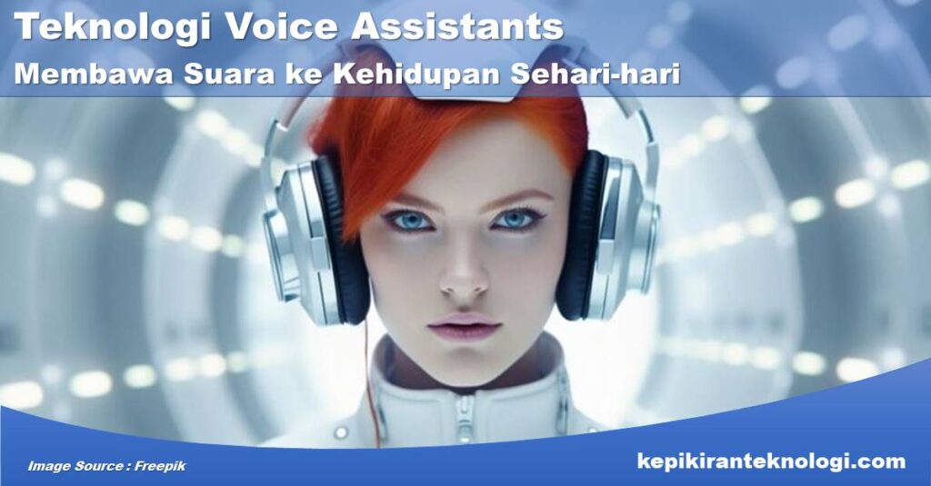 Teknologi Voice Assistants : Membawa Suara ke Kehidupan Sehari-hari