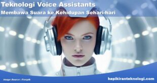 Teknologi Voice Assistants : Membawa Suara ke Kehidupan Sehari-hari